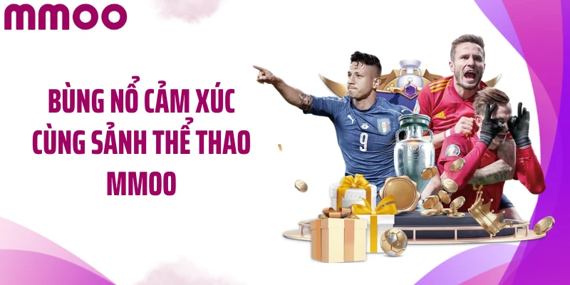 Bùng nổ cảm xúc cùng sảnh thể thao MMOO