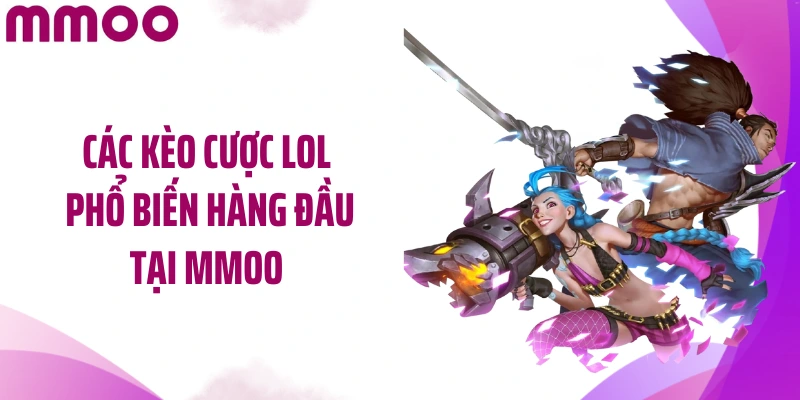 Các kèo cược LOL phổ biến hàng đầu tại MMOO