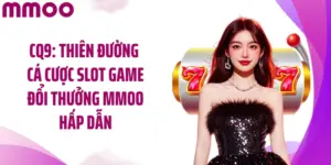 CQ9: Thiên Đường Cá Cược Slot Game Đổi Thưởng MMOO Hấp Dẫn