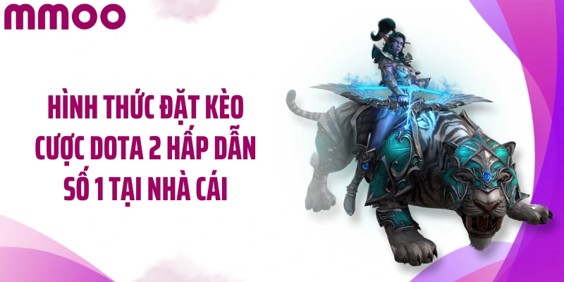 Hình thức đặt kèo cược Dota 2 hấp dẫn số 1 tại nhà cái