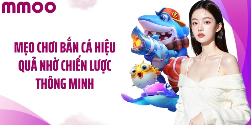 Mẹo chơi bắn cá hiệu quả nhờ chiến lược thông minh