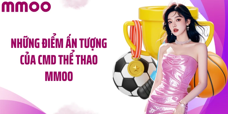 Những điểm ấn tượng của CMD thể thao MMOO