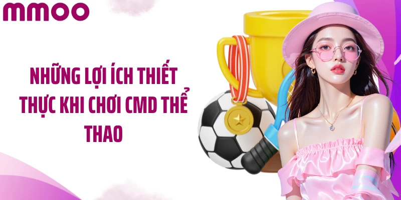 Những lợi ích thiết thực khi chơi CMD thể thao