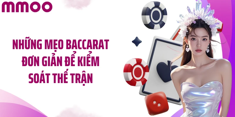 Những mẹo Baccarat đơn giản để kiểm soát thế trận