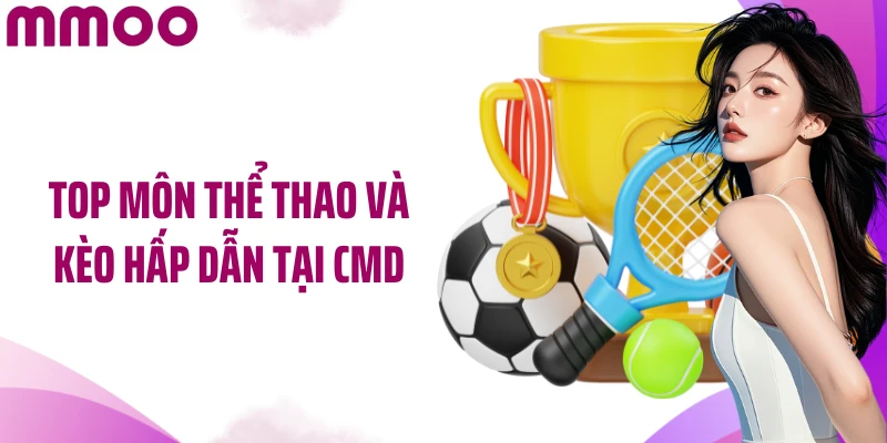 Top môn thể thao và kèo hấp dẫn tại CMD