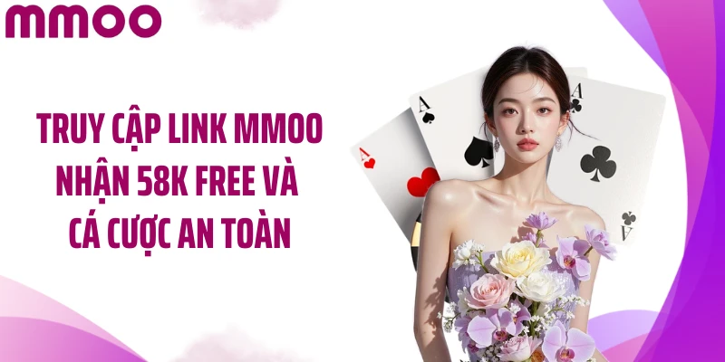 Truy cập link MMOO nhận 58k free và cá cược an toàn
