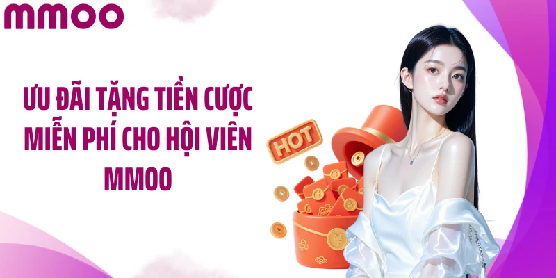 Ưu đãi tặng tiền cược miễn phí cho hội viên MMOO